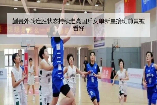 蒯曼外战连胜状态持续走高国乒女单新星接班前景被看好 | zotysports