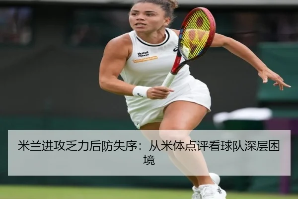 米兰进攻乏力后防失序：从米体点评看球队深层困境 | zotysports